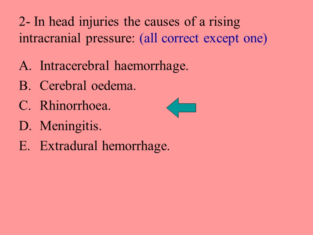 2- In head injuries the causes of a rising intracranial pressure: (all correct except